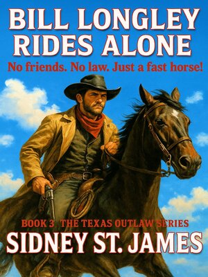 cover image of Bill Longley Rides Alone--No Friends. No Law. Just a Fast Horse!